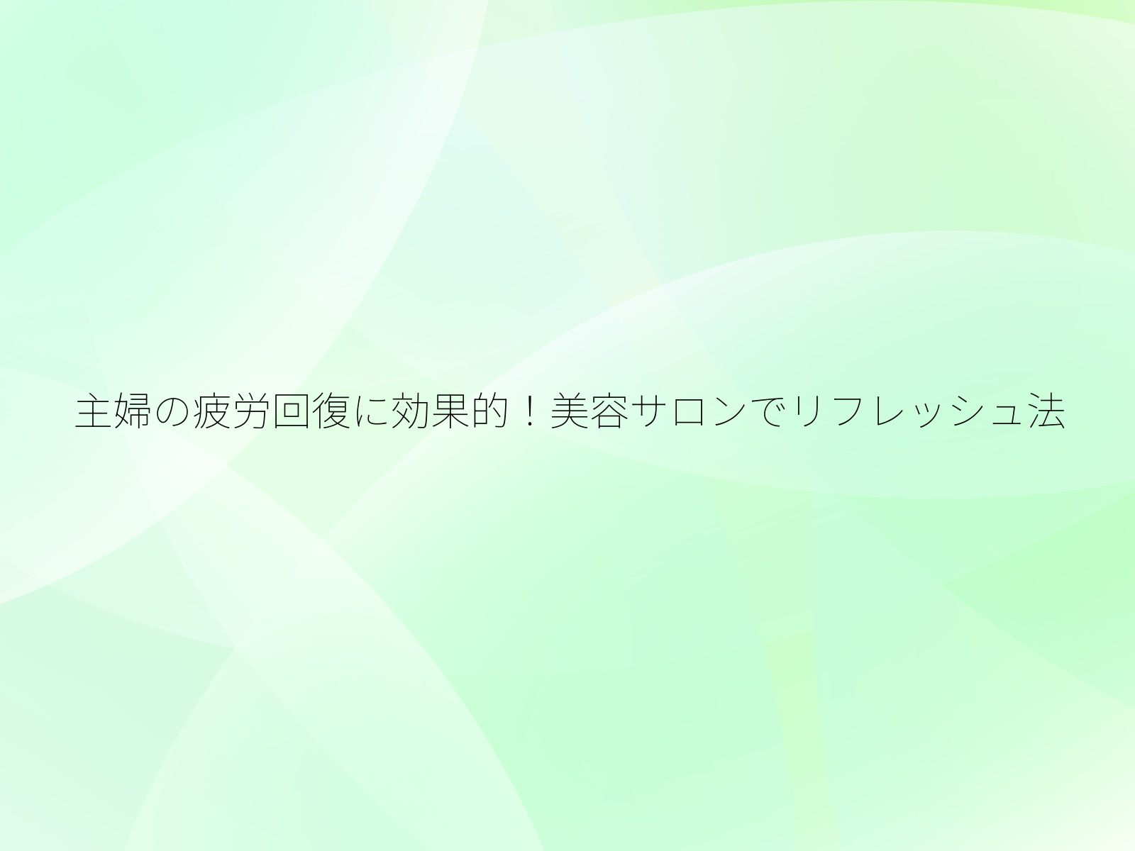 主婦の疲労回復に効果的!美容サロンでリフレッシュ法/