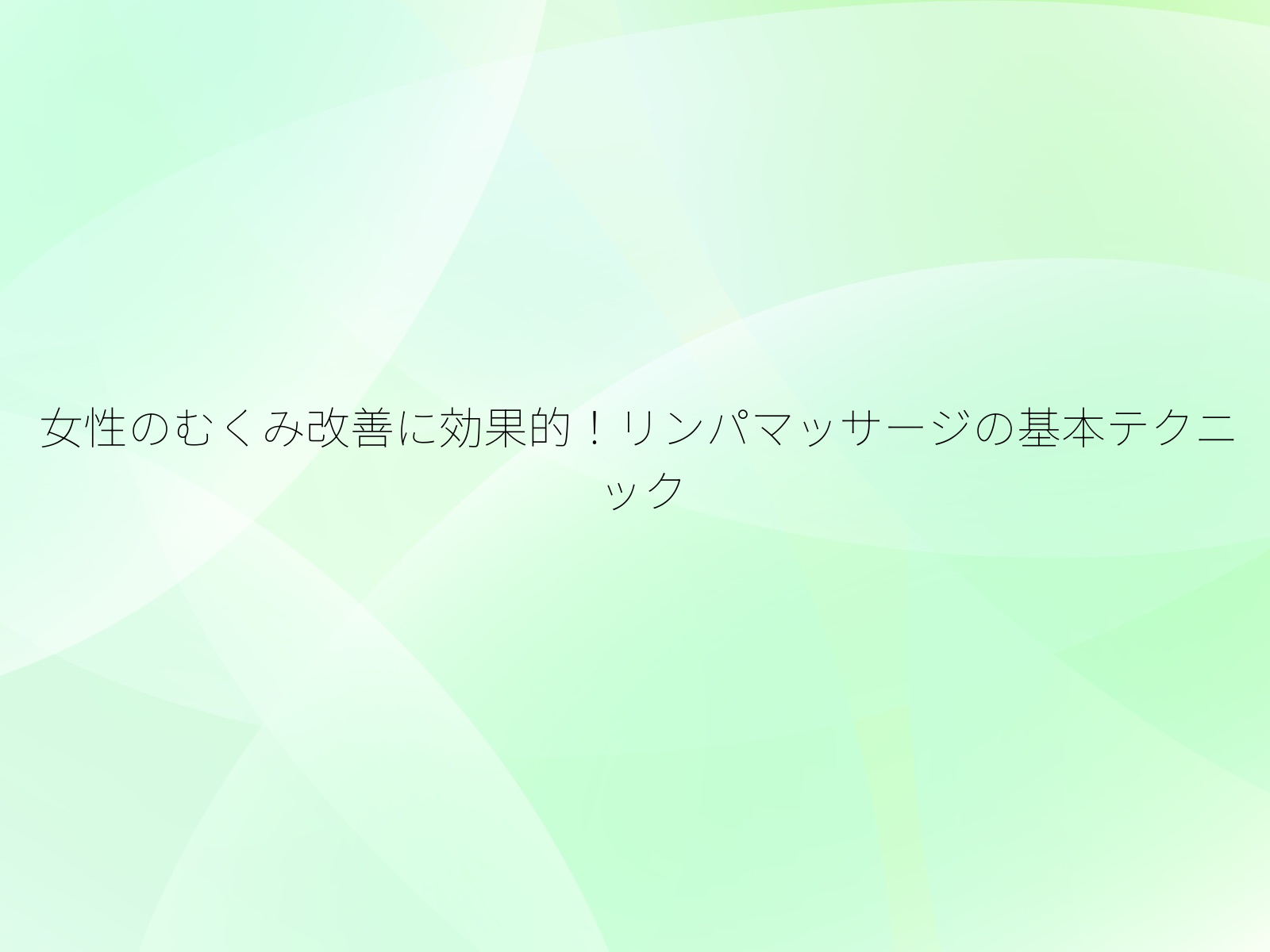 女性のむくみ改善に効果的!リンパマッサージの基本テクニック/