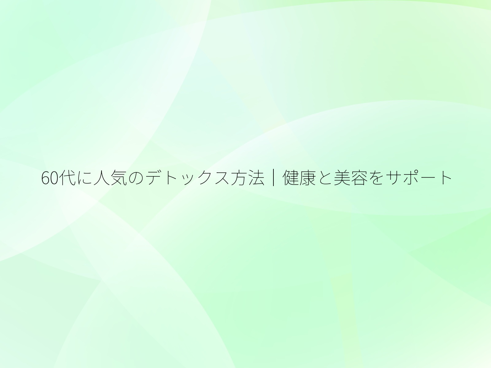 60代に人気のデトックス方法|健康と美容をサポート/