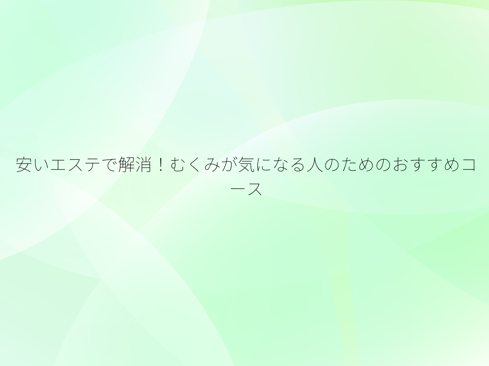 安いエステで解消！むくみが気になる人のためのおすすめコース/