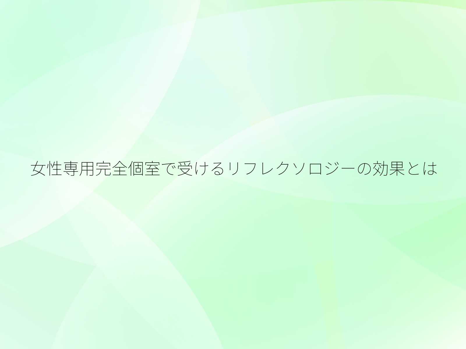 女性専用完全個室で受けるリフレクソロジーの効果とは/